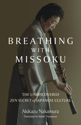 Breathing with Missoku: The Undiscovered Zen Secret of Japanese Culture by Nakamura, Akikazu