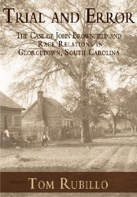 Trial and Error: The Case of John Brownfield and Race Relations in Georgetown, South Carolina by Rubillo, Tom