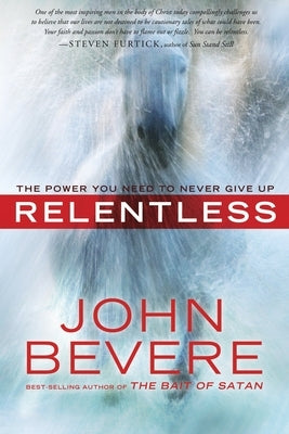 Relentless: The Power You Need to Never Give Up by Bevere, John