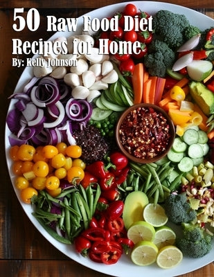 50 Raw Food Diet Recipes for Home by Johnson, Kelly