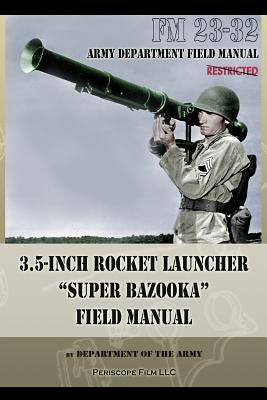 3.5-Inch Rocket Launcher "Super Bazooka" Field Manual: FM 23-32 by Department of the Army