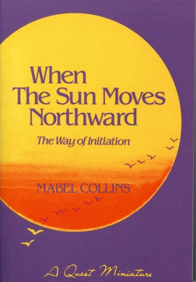 When the Sun Moves Northward: The Way of Initiation by Collins, Mabel