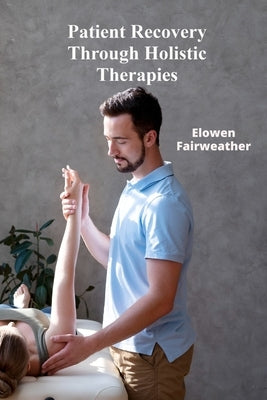 Patient Recovery Through Holistic Therapies: "Investigating ethical considerations and effective medicine across all demographics in the context of ef by Fairweather, Elowen