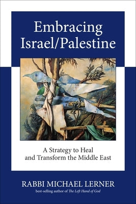 Embracing Israel/Palestine: A Strategy to Heal and Transform the Middle East by Lerner, Michael