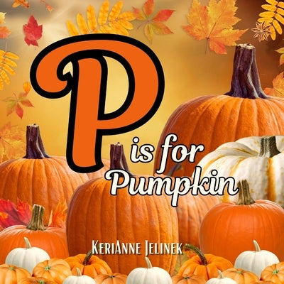 P is for Pumpkin by Jelinek, Kerianne N.