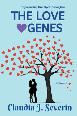 The Love Genes: Romancing Our Roots Book One by Severin, Claudia J.