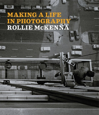 Making a Life in Photography: Rollie McKenna by Brier, Jessica D.