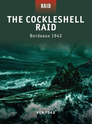 The Cockleshell Raid: Bordeaux 1942 by Ford, Ken
