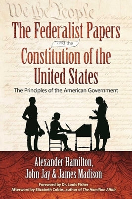The Federalist Papers and the Constitution of the United States: The Principles of American Government by Hamilton, Alexander