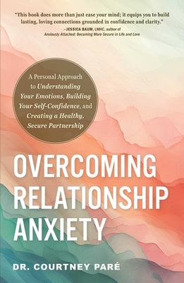 Overcoming Relationship Anxiety: A Personal Approach to Understanding Your Emotions, Building Your Self-Confidence, and Creating a Healthy, Secure Par by Par?, Courtney