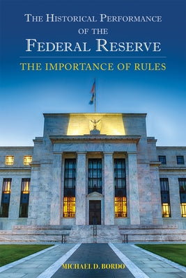 The Historical Performance of the Federal Reserve: The Importance of Rules by Bordo, Michael D.
