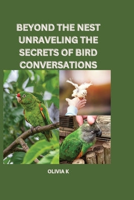 Beyond the Nest: Unraveling the Secrets of Bird Conversations by K, Olivia