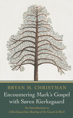 Encountering Mark's Gospel with Soren Kierkegaard: An Introduction to a Kierkegaardian Reading of the Gospel of Mark by Christman, Bryan M.