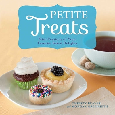 Petite Treats: Mini Versions of Your Favorite Baked Delights by Greenseth, Morgan