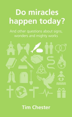 Do Miracles Happen Today?: And Other Questions about Signs, Wonders and Mighty Works by Chester, Tim