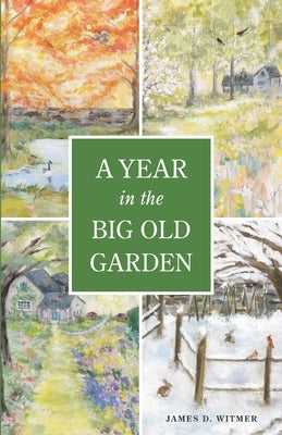 A Year in the Big Old Garden by Witmer, James D.