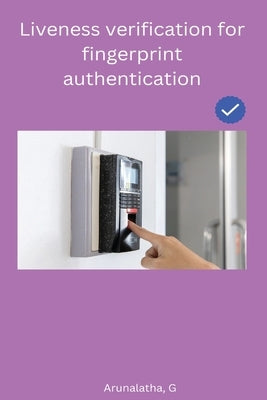 Liveness verification for fingerprint authentication by G, Arunalatha