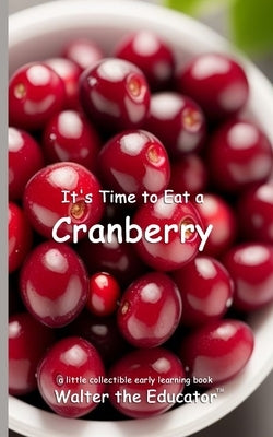 It's Time to Eat a Cranberry by Walter the Educator