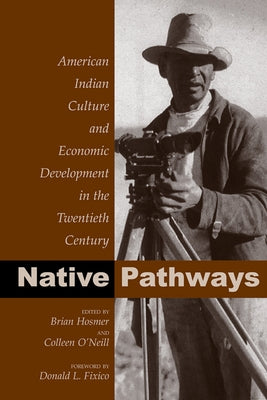 Native Pathways: American Indian Culture and Economic Development in the Twentieth Century by Hosmer, Brian