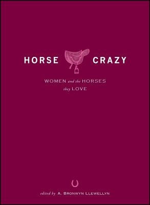 Horse Crazy: Women and the Horses They Love by Llewellyn, A. Bronwyn