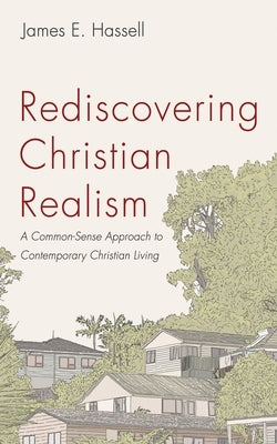 Rediscovering Christian Realism: A Common-Sense Approach to Contemporary Christian Living by Hassell, James E.