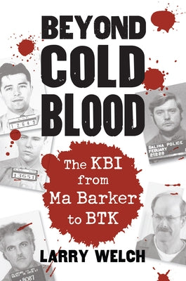 Beyond Cold Blood: The Kbi from Ma Barker to Btk by Welch, Larry