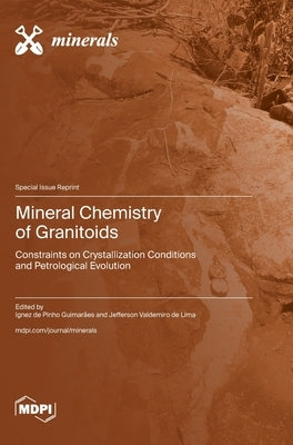 Mineral Chemistry of Granitoids: Constraints on Crystallization Conditions and Petrological Evolution by de Pinho GuimarÃ£es, Ignez
