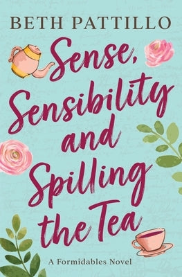 Sense, Sensibility, and Spilling the Tea by Pattillo, Beth