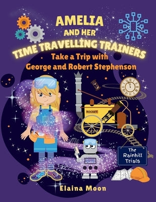 Amelia and her Time Travelling Trainers: Take a Trip with George and Robert Stephenson by Moon, Elaina