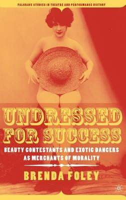 Undressed for Success: Beauty Contestants and Exotic Dancers as Merchants of Morality by Foley, B.