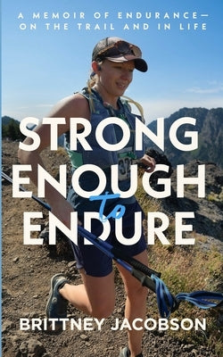 Strong Enough to Endure: An Endurance Memoir--On the Trail and in Life by Jacobson, Brittney