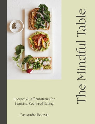 The Mindful Table: Recipes & Affirmations for Intuitive, Seasonal Eating by Bodzak, Cassandra