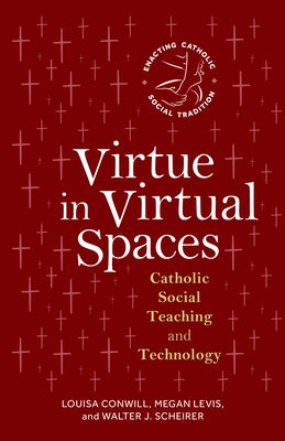 Virtue in Virtual Spaces: Catholic Social Teaching and Technology by Conwill, Louisa