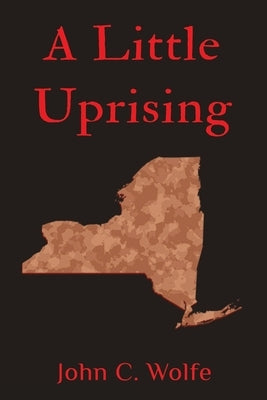 A Little Uprising by Wolfe, John C.