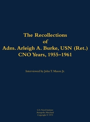 The Recollections of Adm. Arleigh A. Burke, USN (Ret.), Cno Years, 1955-1961: 1901-1996 by Burke, Arleigh a.