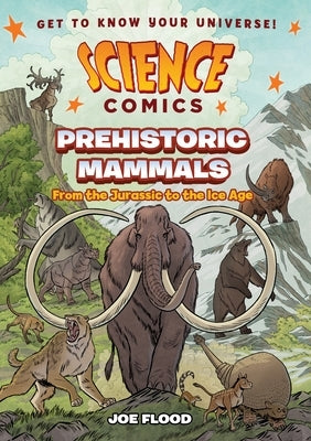 Science Comics: Prehistoric Mammals: From the Jurassic to the Ice Age by Flood, Joe