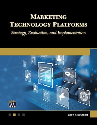 Marketing Technology Platforms: Strategy, Evaluation, and Implementation by Kihlstrom, Greg