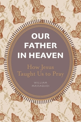 Our Father in Heaven: How Jesus Taught Us to Pray by Massaquoi, William
