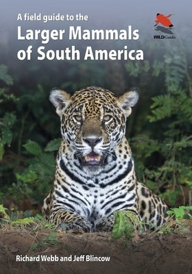 A Field Guide to the Larger Mammals of South America by Webb, Richard