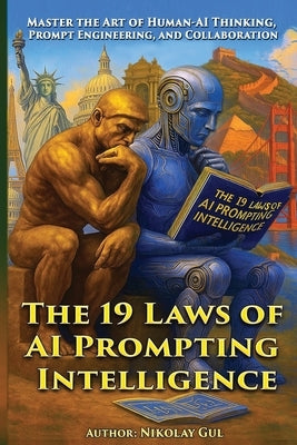 The 19 Laws of AI Prompting Intelligence: Master the Art of Human-AI Thinking, Prompt Engineering, and Collaboration by Gul, Nikolay
