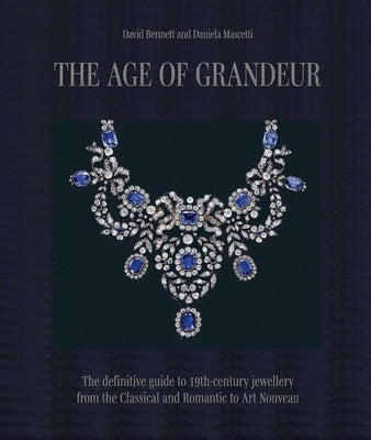 The Age of Grandeur: The Definitive Guide to 19th-Century Jewellery, from the Classical and Romantic to Art Nouveau by Mascetti, Daniela