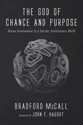 The God of Chance and Purpose: Divine Involvement in a Secular Evolutionary World by McCall, Bradford