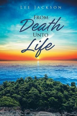 From Death Unto Life by Jackson, Lee