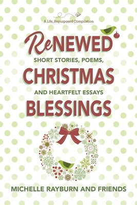 Renewed Christmas Blessings: Short Stories, Poems, and Heartfelt Essays by Rayburn, Michelle