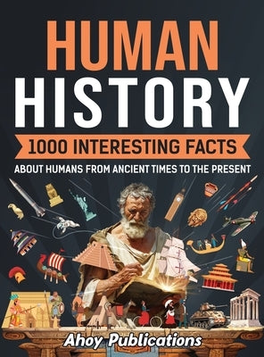 Human History: 1000 Interesting Facts About Humans from Ancient Times to the Present by Publications, Ahoy