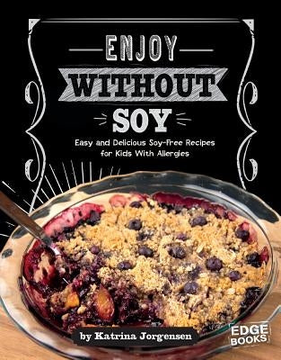 Enjoy Without Soy: Easy and Delicious Soy-Free Recipes for Kids with Allergies by Jorgensen, Katrina