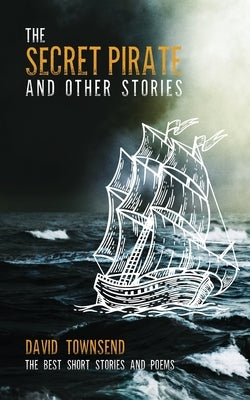 The Secret Pirate and Other Stories by Townsend, David