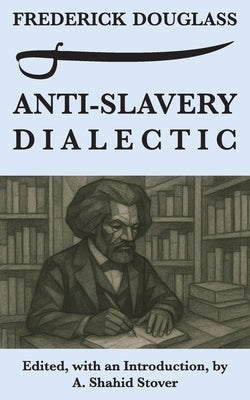 Anti-Slavery Dialectic: A Frederick Douglass Anthology by Douglass, Frederick