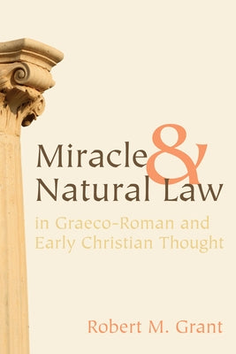 Miracle and Natural Law in Graeco-Roman and Early Christian Thought by Grant, Robert M.