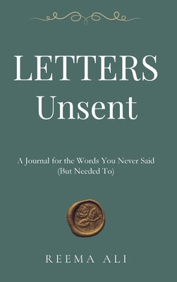 Letters Unsent: A Journal for the Words You Never Said (But Needed To) by Ali, Reema